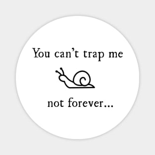 You can't trap me, not forever... Magnet